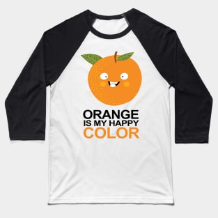 Orange is my Happy Color Baseball T-Shirt